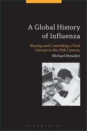 A Global History of Influenza: Sharing and Controlling a Viral Disease in the 20th Century de Michael Bresalier