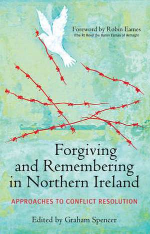 Forgiving and Remembering in Northern Ireland: Approaches to Conflict Resolution de Robin Eames