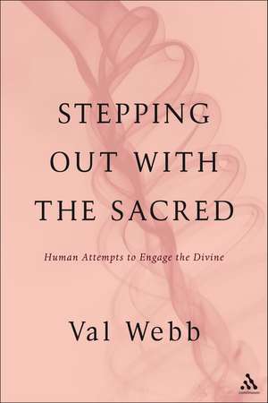 Stepping Out with the Sacred: Human Attempts to Engage the Divine de Dr Val Webb