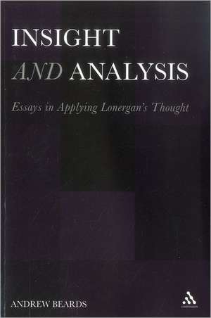 Insight and Analysis: Essays in Applying Lonergan's Thought de Dr. Andrew Beards