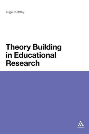 Theory Building in Educational Research de Nigel Kettley