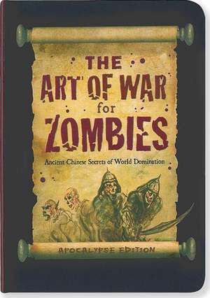 The Art of War for Zombies: Ancient Zombie Secrets of World Domination, Apocalypse Edition de Sun Tzumbie