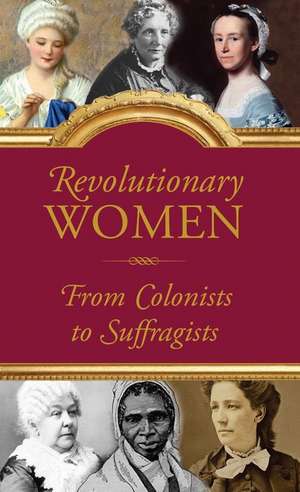 Revolutionary Women: From Colonists to Suffragists de Inc Peter Pauper Press