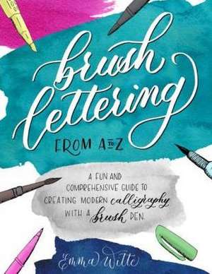 Brush Lettering from A to Z: A Fun and Comprehensive Guide to Creating Modern Calligraphy with a Brush Pen de Emma Witte