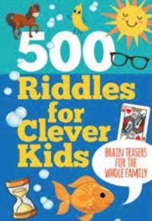 500 Riddles for Clever Kids: Brain Teasers for the Whole Family