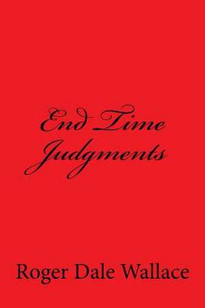 End Time Judgments de Roger Dale Wallace