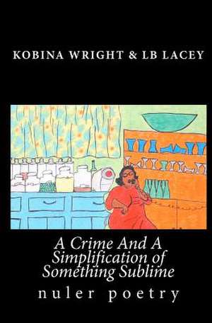 A Crime and a Simplification of Something Sublime de Kobina Wright