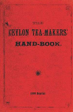 The Ceylon Tea-Makers' Handbook - 1899 Reprint de Thornton Pett