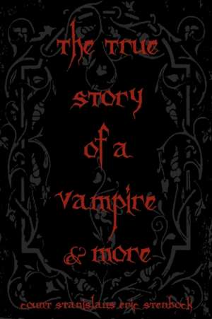 The True Story of a Vampire & More de Count Stanislaus Eric Stenbock