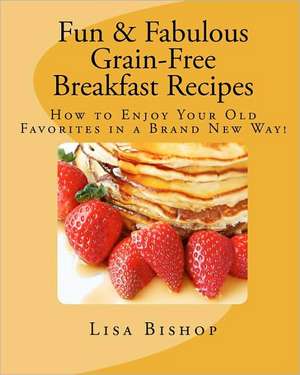 Fun & Fabulous Grain-Free Breakfast Recipes de Lisa Bishop