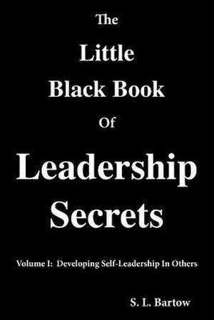 The Little Black Book of Leadership Secrets de S. L. Bartow