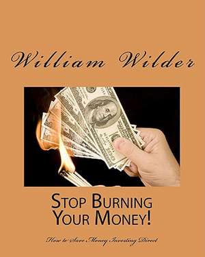 Stop Burning Your Money! de William Wilder