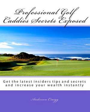 Professional Golf Caddies Secrets Exposed de Anderson Craigg