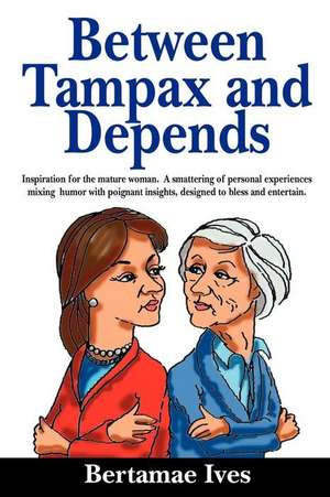 Between Tampax and Depends de Bertamae Anger Ives