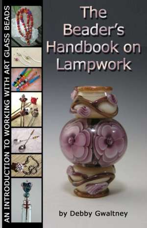 The Beader's Handbook on Lampwork de Debby Gwaltney