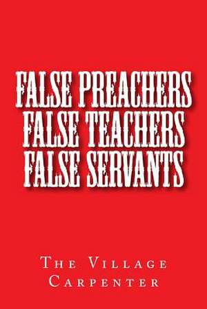 False Preachers False Teachers False Servants de The Village Carpenter