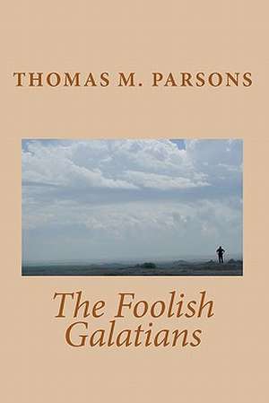 The Foolish Galatians de Thomas M. Parsons