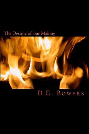 The Destiny of Our Making de D. E. Bowers