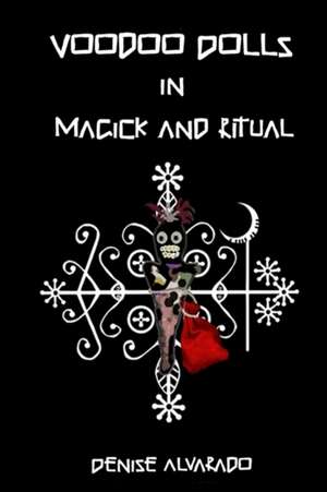 Voodoo Dolls in Magick and Ritual de Denise Alvarado