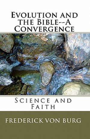 Evolution and the Bible-A Convergence de Frederick Von Burg