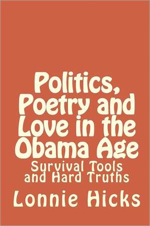 Politics, Poetry and Love in the Obama Age de Lonnie Hicks