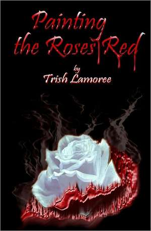 Painting the Roses Red de Trish Lamoree