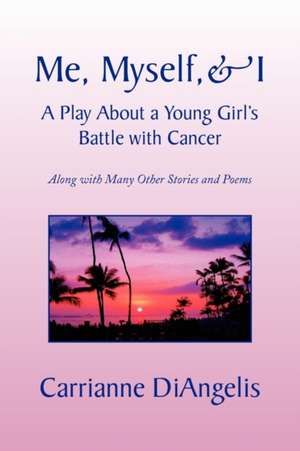 Me, Myself, & I a Play about a Young Girl's Battle with Cancer de Carrianne Diangelis