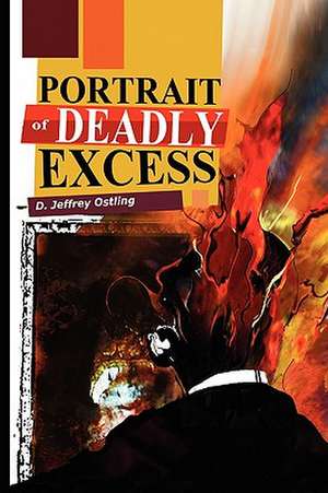 Portrait of Deadly Excess de D. Jeffrey Ostling