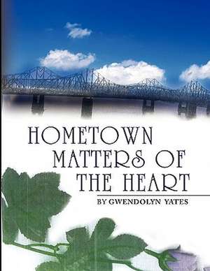 Hometown Matters of the Heart de Gwendolyn Yates