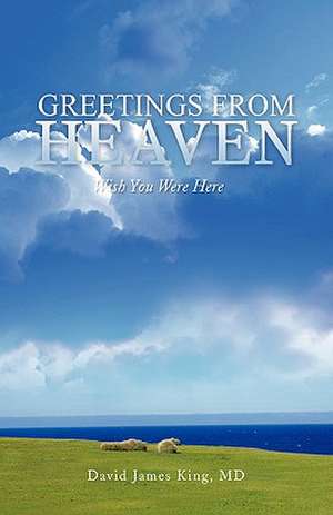 Greetings from Heaven de David James MD King