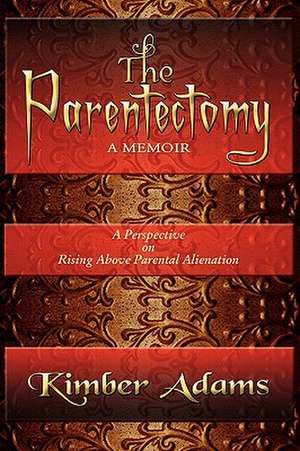 The Parentectomy a Memoir de Kimber Adams