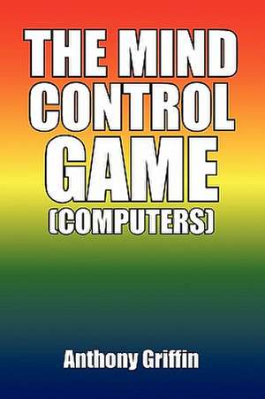 The Mind Control Game (Computers) de Anthony Griffin