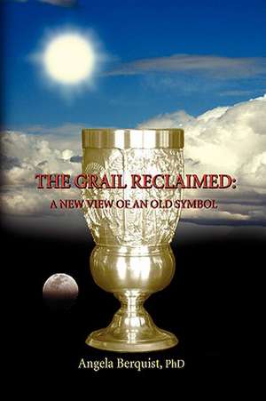 The Grail Reclaimed de Angela Berquist