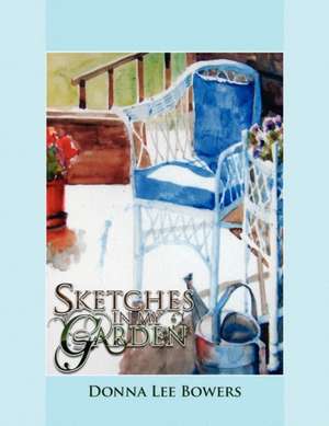 Sketches in My Garden de Donna Lee Bowers