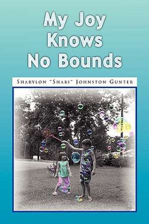 My Joy Knows No Bounds de Sharylon "Shari" Johnston Gunter