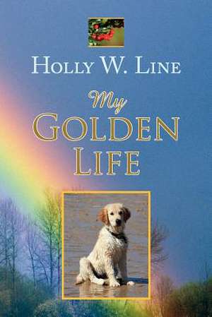 My Golden Life de Holly W. Line