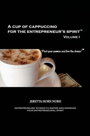 A Cup of Cappuccino for the Entrepreneur's Spirit de Jeretta Horn Nord