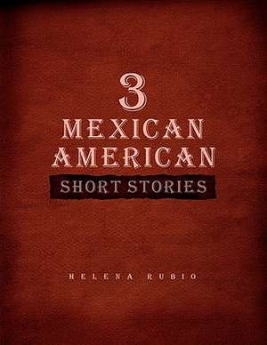 3 Mexican American Short Stories de Helena Rubio