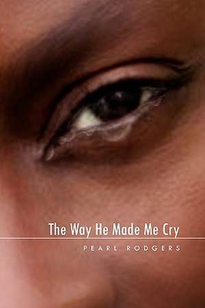 The Way He Made Me Cry de Pearl Rodgers