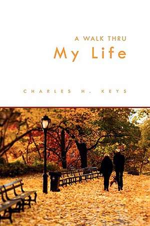 A Walk Thru My Life de Charles H. Keys