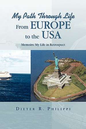 My Path Through Life from Europe to the USA de Dieter R. Philippi