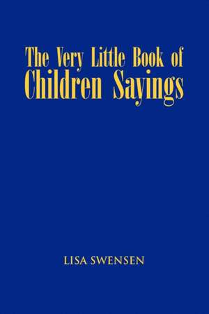 The Very Little Book of Children Sayings de Lisa Swensen