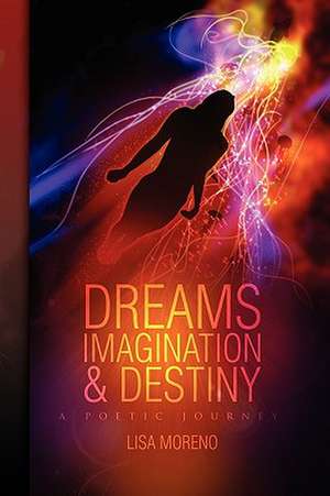 Dreams Imagination and Destiny de Lisa Moreno