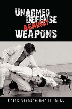 Unarmed Defense Against Weapons de Frank III M. D. Seinsheimer