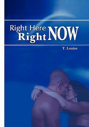Right Here, Right Now de T. Louise