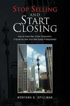 Stop Selling and Start Closing de Montana G. Spillman