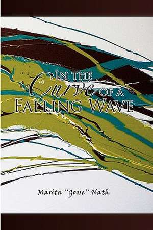 In the Curve of a Falling Wave de Marita ''Goose'' Nath