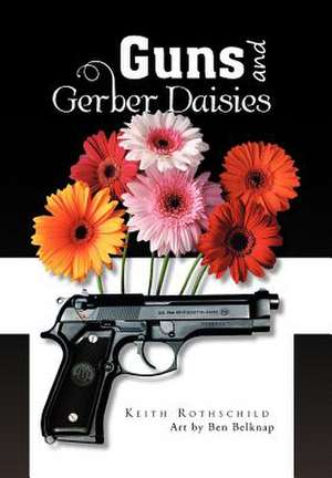 Guns and Gerber Daisies de Keith Rothschild