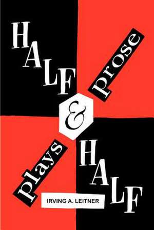 Half & Half- -Plays & Prose de Irving A. Leitner