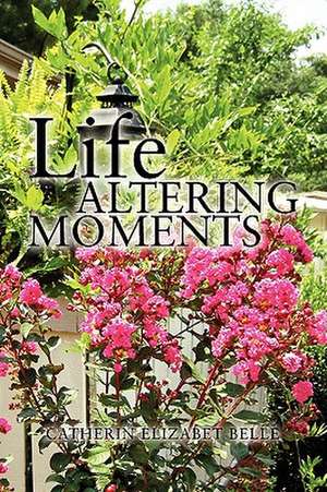 Life Altering Moments de Catherin Elizabet Belle